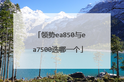 领势ea850与ea7500选哪一个