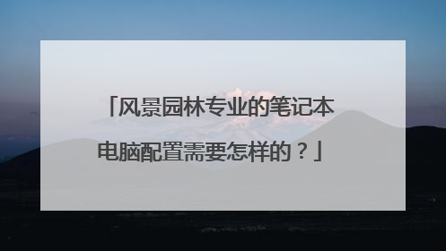 风景园林专业的笔记本电脑配置需要怎样的?