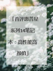 首评惠普星系列14笔记本:高性能高颜值