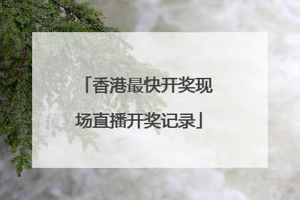 香港最快开奖现场直播开奖记录