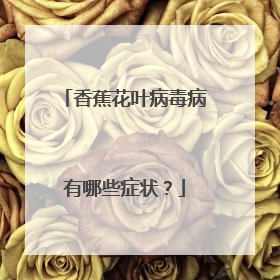香蕉花叶病毒病有哪些症状?
