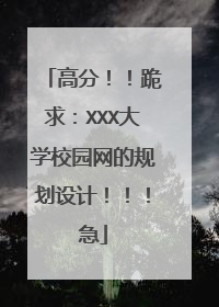 高分!!跪求:XXX大学校园网的规划设计!!!急