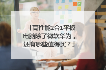 高性能2合1平板电脑除了微软华为，还有哪些值得买？