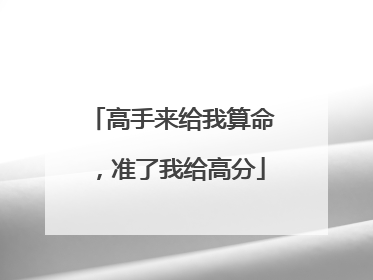 高手来给我算命,准了我给高分