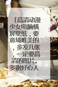 高清动漫少女电脑横屏壁纸,要意境唯美的,多发几张,一定要高清的图片。多谢好心人~~~