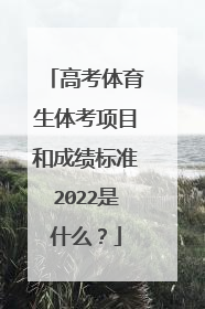 高考体育生体考项目和成绩标准2022是什么？