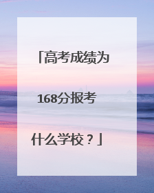 高考成绩为168分报考什么学校?