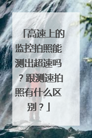 高速上的监控拍照能测出超速吗?跟测速拍照有什么区别?