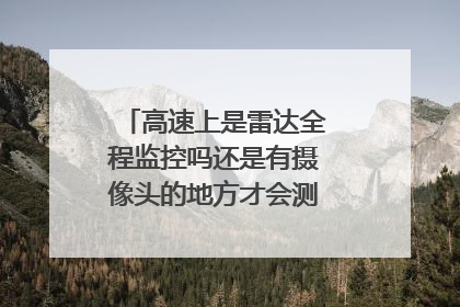 高速上是雷达全程监控吗还是有摄像头的地方才会测速?可以跑多快
