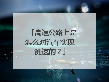 高速公路上是怎么对汽车实现测速的？
