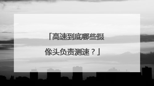 高速到底哪些摄像头负责测速？