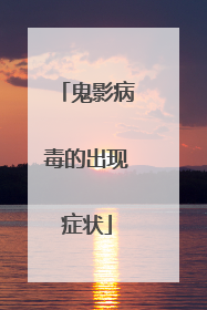 鬼影病毒的出现症状
