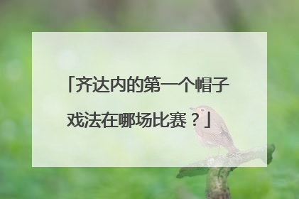 齐达内的第一个帽子戏法在哪场比赛？