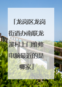 龙岗区龙岗街道办南联龙溪村上门维修电脑最近的是哪家
