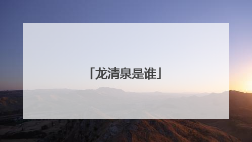 龙清泉是谁
