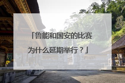 鲁能和国安的比赛为什么延期举行？