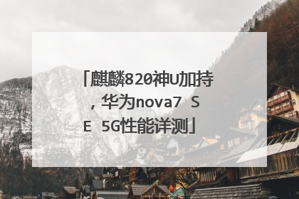 麒麟820神U加持,华为nova7 SE 5G性能详测