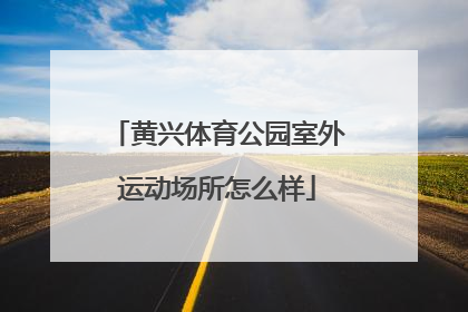 黄兴体育公园室外运动场所怎么样