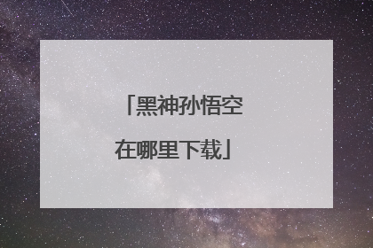 黑神孙悟空在哪里下载
