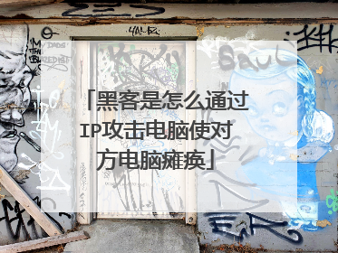 黑客是怎么通过IP攻击电脑使对方电脑瘫痪
