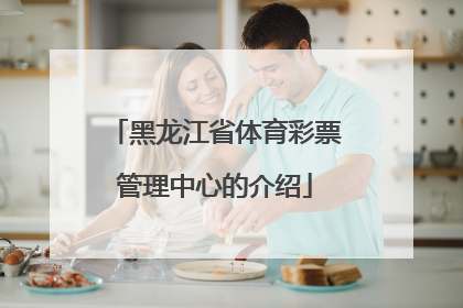黑龙江省体育彩票管理中心的介绍