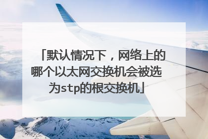 默认情况下，网络上的哪个以太网交换机会被选为stp的根交换机