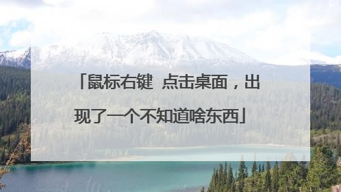 鼠标右键 点击桌面,出现了一个不知道啥东西