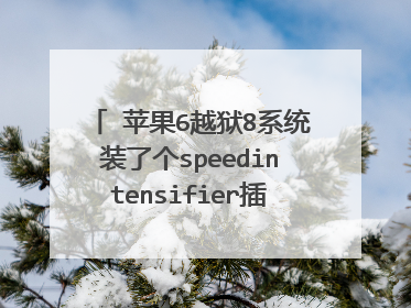 苹果6越狱8系统装了个speedintensifier插件加速器用不了,有大神知道怎样回事吗?