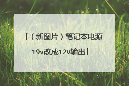 （新图片）笔记本电源19v改成12V输出