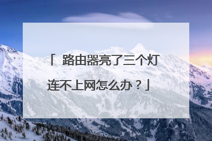 路由器亮了三个灯连不上网怎么办?