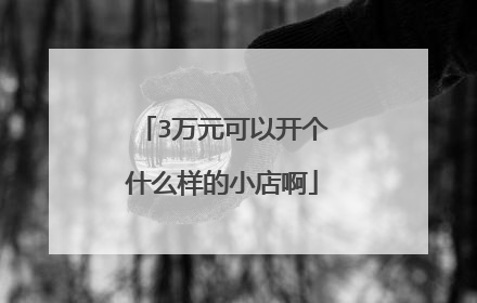 3万元可以开个什么样的小店啊