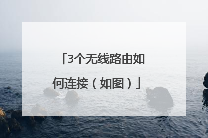3个无线路由如何连接（如图）
