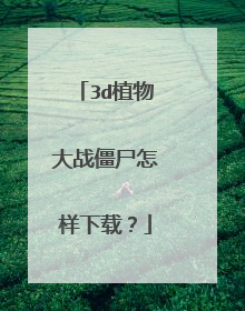 3d植物大战僵尸怎样下载？
