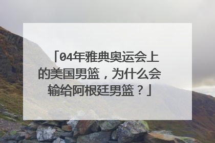 04年雅典奥运会上的美国男篮，为什么会输给阿根廷男篮？