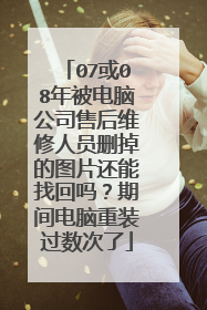 07或08年被电脑公司售后维修人员删掉的图片还能找回吗?期间电脑重装过数次了