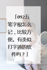 092五笔字根怎么记,比较方便。有类似打字通的软件吗?