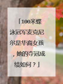 100米蝶泳冠军麦克尼尔是华裔女孩,她的夺冠成绩如何?