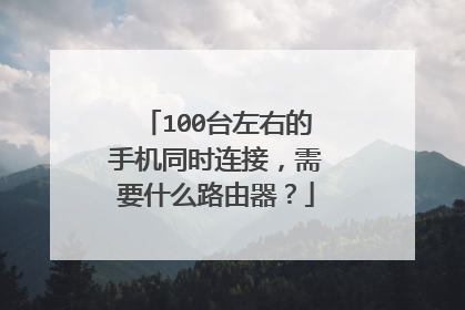 100台左右的手机同时连接,需要什么路由器?