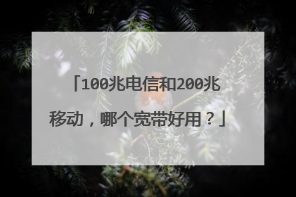 100兆电信和200兆移动,哪个宽带好用?