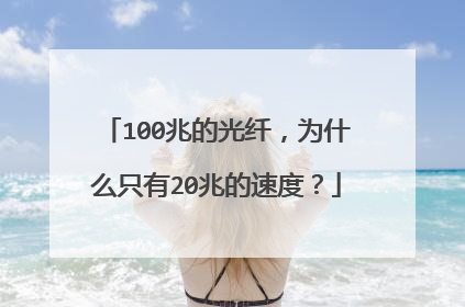 100兆的光纤，为什么只有20兆的速度？