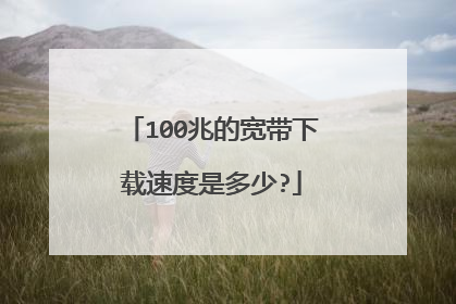 100兆的宽带下载速度是多少?