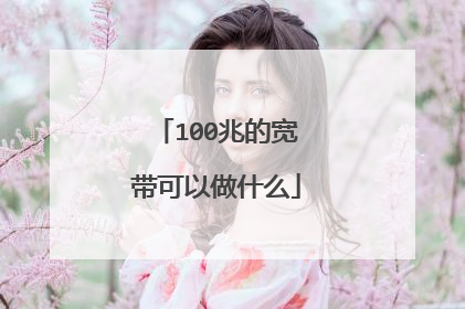 100兆的宽带可以做什么