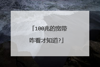 100兆的宽带咋看才知道?