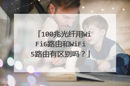 100兆光纤用WiFi6路由和WiFi5路由有区别吗?