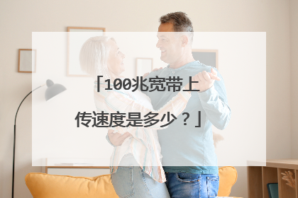 100兆宽带上传速度是多少?