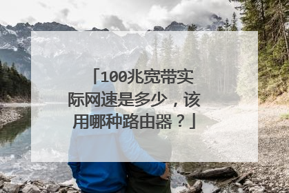 100兆宽带实际网速是多少，该用哪种路由器？