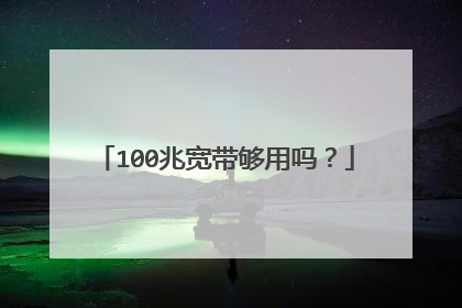 100兆宽带够用吗？