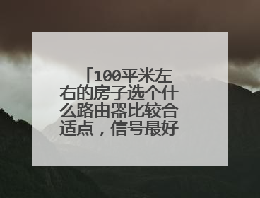 100平米左右的房子选个什么路由器比较合适点,信号最好能够全覆盖