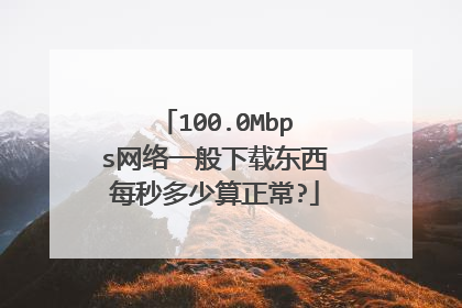 100.0Mbps网络一般下载东西每秒多少算正常?