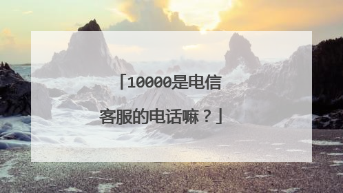 10000是电信客服的电话嘛?